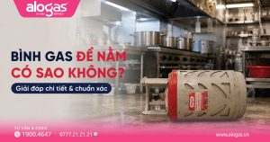 bình ga để nằm có sao không