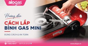 Cách lắp bình gas mini đúng kỹ thuật